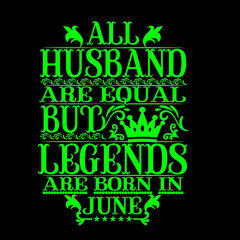 All Husband are equal but legends are born in June
