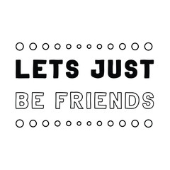 Lets just be friends. Vector quote