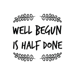  Well begun is half done. Vector quote