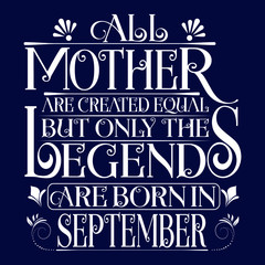 All Mother are equal but legends are born in September : Birthday Vector.
