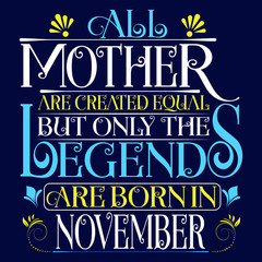All Mother are equal but legends are born in November : Birthday Vector.