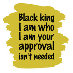 Black king I am who I am your approval isn't needed. Vector Quote