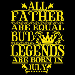 All Father are equal but legends are born in July. Birthday vector design. Birthday printable vector.