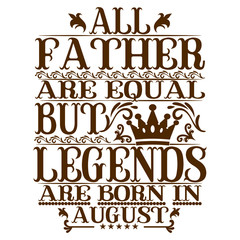 All Father are equal but legends are born in august. Birthday vector design. Birthday printable vector.