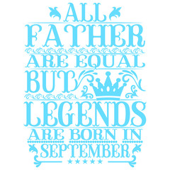 All Father are equal but legends are born in september. Birthday vector design. Birthday printable vector.