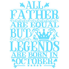 All Father are equal but legends are born in October. Birthday vector design. Birthday printable vector.
