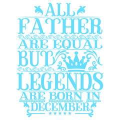 All Father are equal but legends are born in December. Birthday vector design. Birthday printable vector.