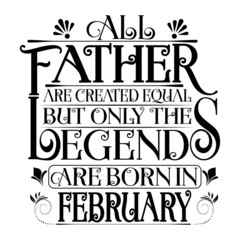 All Father are equal but legends are born in February : Birthday Vector.