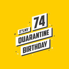 It's my 74 Quarantine birthday, 74 years birthday design. 74th birthday celebration on quarantine.