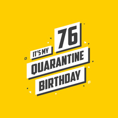 It's my 76 Quarantine birthday, 76 years birthday design. 76th birthday celebration on quarantine.