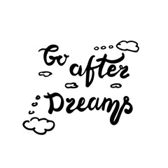 Vector hand written Go after dreams motivational text. Vector brush lettering illustration with doodle clouds.