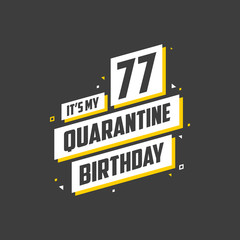 It's my 77 Quarantine birthday, 77 years birthday design. 77th birthday celebration on quarantine.
