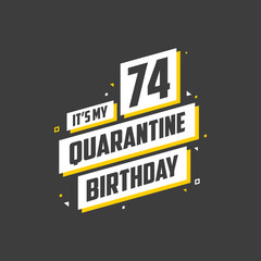 It's my 74 Quarantine birthday, 74 years birthday design. 74th birthday celebration on quarantine.
