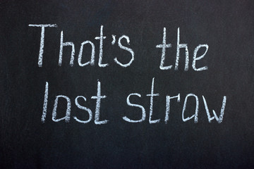 Chalkboard lettering "that's the last straw". Common phrase