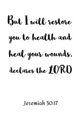 But I will restore you to health and heal your wounds, declares the LORD. Bible verse, quote