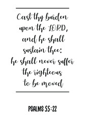  Cast thy burden upon the LORD, and he shall sustain thee he shall never suffer the righteous to be moved. Bible verse, quote