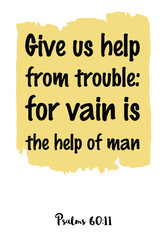 Give us help from trouble for vain is the help of man. Bible verse, quote