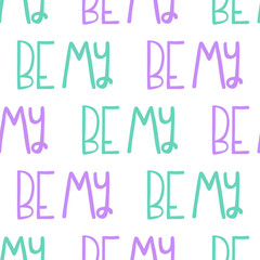 Be My. Vector seamless pattern with calligraphy hand drawn text. Good for wrapping paper, wedding card, birthday invitation, pattern fill, wallpaper