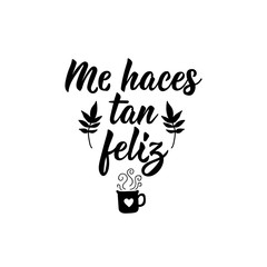 You make me so happy - in Spanish. Lettering. Ink illustration. Modern brush calligraphy. Me haces tan feliz