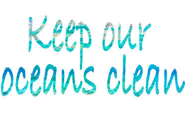 Keep our oceans clean text with water color font