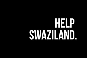 Help Swaziland. White strong text on black background meaning the need to support people in Swaziland.