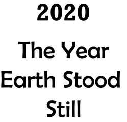 2020 The year earth stood still. 
Words that represent whole earth condition caused by COVID-19. 