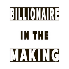 Billionaire in the making. Vector quote. Motivational poster. Optimistic statement. Inspirational slogan. Modern business lettering. Design print for poster, t-shirt, postcard, flyer, advertising logo