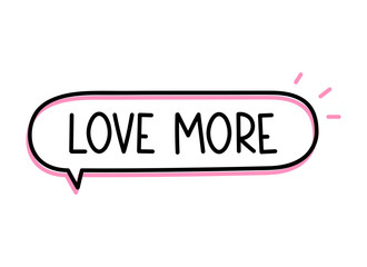 Love more inscription. Handwritten lettering illustration. Black vector text in speech bubble. Simple outline marker style. Imitation of conversation.