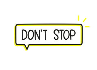 Don't stop inscription. Handwritten lettering illustration. Black vector text in speech bubble. Simple outline marker style. Imitation of conversation.