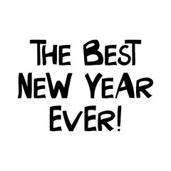 The best New Year ever. Cute hand drawn lettering in modern scandinavian style. Isolated on white background. Vector stock illustration.