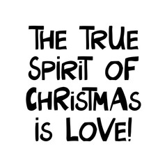 The true spirit of Christmas is love. Winter holidays quote. Cute hand drawn lettering in modern scandinavian style. Isolated on white background. Vector stock illustration.