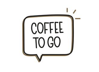 Coffee to go inscription. Handwritten lettering illustration. Black vector text in speech bubble. Simple outline marker style. Imitation of conversation.