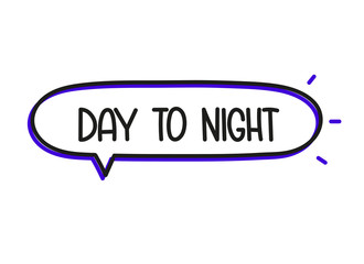Day to night inscription. Handwritten lettering illustration. Black vector text in speech bubble. Simple outline marker style. Imitation of conversation.