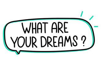 What are your dreams inscription. Handwritten lettering illustration. Black vector text in speech bubble. Simple outline marker style. Imitation of conversation.