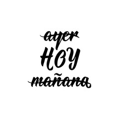 Yesterday, today, tomorrow - in Spanish. Lettering. Ink illustration. Modern brush calligraphy.