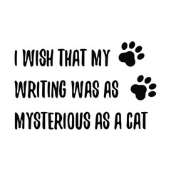 I wish that my writing was as mysterious as a cat Vector saying. White isolate