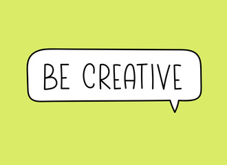 Be creative inscription. Handwritten lettering illustration. Black vector text in speech bubble. Simple outline marker style. Imitation of conversation.