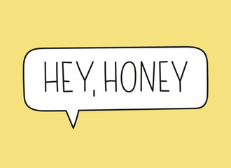 Hey honey inscription. Handwritten lettering illustration. Black vector text in speech bubble. Simple outline marker style. Imitation of conversation.