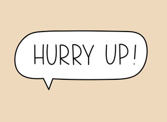 Hurry up inscription. Handwritten lettering illustration. Black vector text in speech bubble. Simple outline marker style. Imitation of conversation.