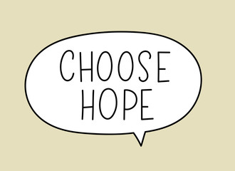 Choose hope inscription. Handwritten lettering illustration. Black vector text in speech bubble. Simple outline marker style. Imitation of conversation.