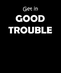 Get in Good Trouble shirt design
