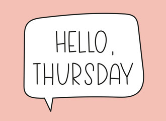 Hello Thursday inscription. Handwritten lettering illustration. Black vector text in speech bubble. Simple outline marker style. Imitation of conversation.