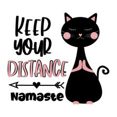 Keep Your Distance Namaste -  Corona virus - Social Distancing text with cute black cat. Vector illustration.
