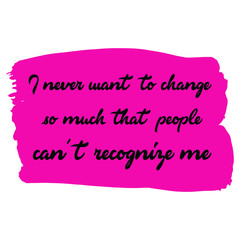  I never want to change so much that people can't recognize me. Vector Quote