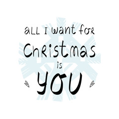 All I want for Christmas is you lettering text with hearts and cute hand drawn winter symbol - blue snowflake.