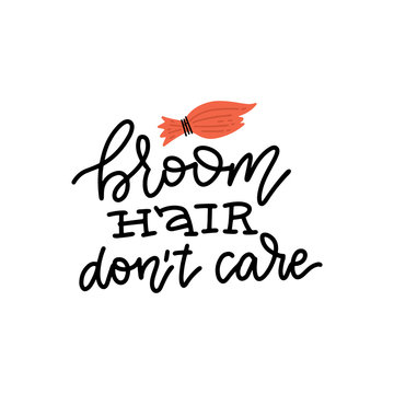 Broom hair don't care - funny Halloweenlettering quote with witch broom. Tec t print Good for T-shirt , poster, card, banner, gift design.