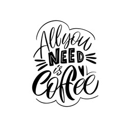 All you need is coffee. Calligraphy style quote. Graphic design lifestyle lettering. Handwritten lettering design elements for cafe decoration and shop advertising.