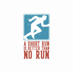t shirt design a short run is better than no run with man doing sprint run vintage illustration
