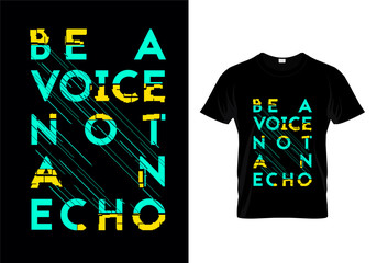 Be A Voice Not An Echo Typography T Shirt Design Vector