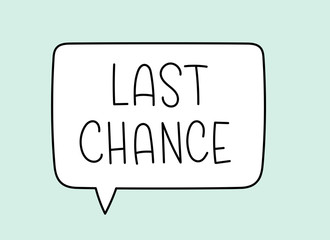 Last chance inscription. Handwritten lettering illustration. Black vector text in speech bubble. Simple outline marker style. Imitation of conversation.